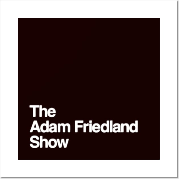 THE ADAM FRIEDLAND SHOW Wall Art by The Sample Text